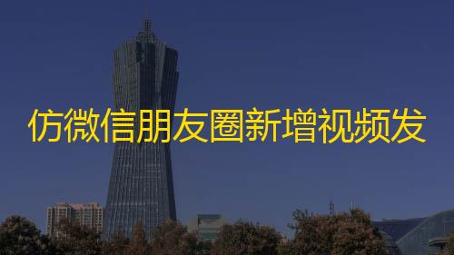 绝地求生科技漂移辅助仿微信朋友圈新增视频发布功能php网站源码